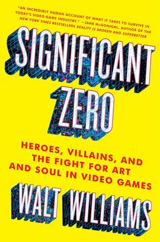 Read Online Significant Zero: Heroes, Villains, and the Fight for Art and Soul in Video Games - Walt Williams | ePub