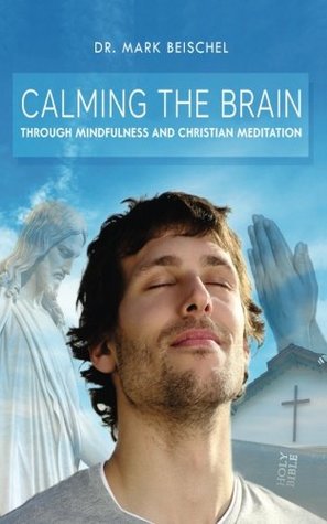 Full Download Calming the Brain Through Mindfulness and Christian Meditation - Dr. Mark Beischel | ePub