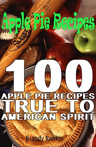 Download Apple Pie Recipes : 100 Apple Pie Recipes True to American Spirit - Brandy Rankin file in ePub