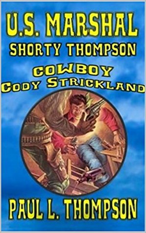 Read Online U.S. Marshal Shorty Thompson: Cowboy Cody Strickland: A Western Adventure - Paul L. Thompson file in PDF