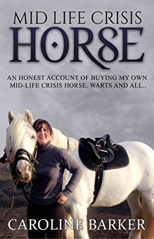 Full Download Mid Life Crisis Horse: An honest account of buying my own horse. Warts and All - Caroline Barker file in ePub