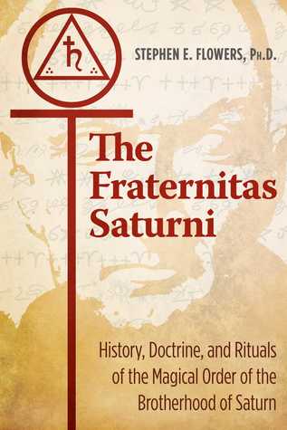 Full Download The Fraternitas Saturni: History, Doctrine, and Rituals of the Magical Order of the Brotherhood of Saturn - Stephen E. Flowers | PDF