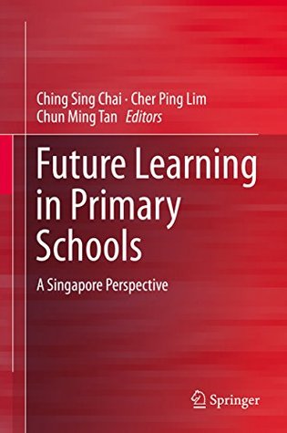 Read Online Future Learning in Primary Schools: A Singapore Perspective - Ching Sing Chai file in ePub