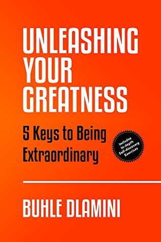 Download Unleashing Your Greatness: Five Keys to Being Extraordinary - Buhle Dlamini | PDF
