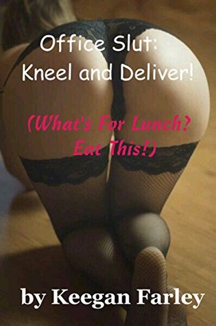 Read Online Office Slut: Kneel and Deliver! (What's For Lunch? Eat This!) - Keegan Farley | ePub