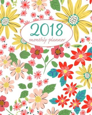Read 2018 Weekly Planner: calendar and planner to schedule and organize your week and month starting with September of 2017 (Academic Monthly and Weekly Planners) -  | PDF