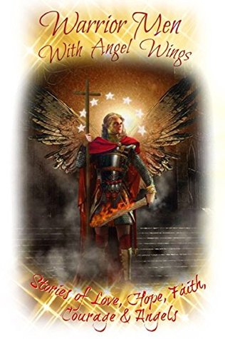 Read Warrior Men With Angel Wings: Stories of Love, Hope, Faith, Courage and Angels - Sundi Sturgeon | PDF
