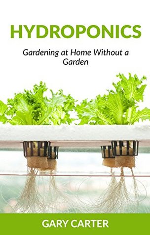 Read Online Hydroponics: Gardening at Home Without a Garden - Gary Carter file in PDF
