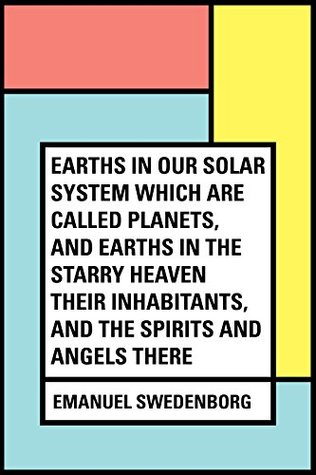 Read Earths In Our Solar System Which Are Called Planets, and Earths In The Starry Heaven Their Inhabitants, And The Spirits And Angels There - Emanuel Swedenborg file in PDF