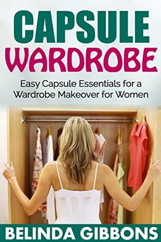 Full Download Capsule Wardrobe: Easy Capsule Essentials for a Wardrobe makeover for Women (capsule wardrobe essentials,wardrobe makeover,wardrobe book,wardrobe planning,) - Belinda Gibbons file in ePub