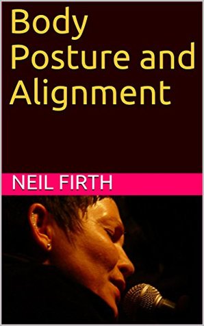 Read Body Posture and Alignment (Improve Your Singing Voice Book 1) - Neil Firth | ePub