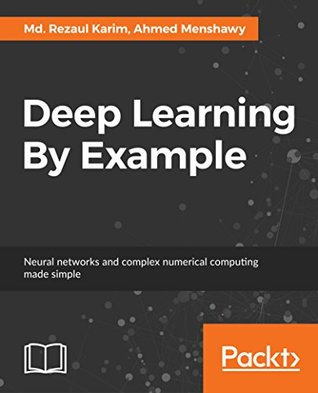 Full Download Deep Learning By Example: A hands-on guide to implementing advanced machine learning algorithms and neural networks - Md. Rezaul Karim | PDF