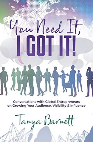 Download You Need it, I Got It!: Conversations with Global Entrepreneurs on Growing Your Audience, Visibility & Influence - Tanya Barnett file in ePub