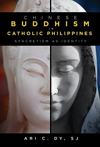 Read Online Chinese Buddhism in Catholic Philippines: Syncretism as Identity - Ari C. Dy | ePub