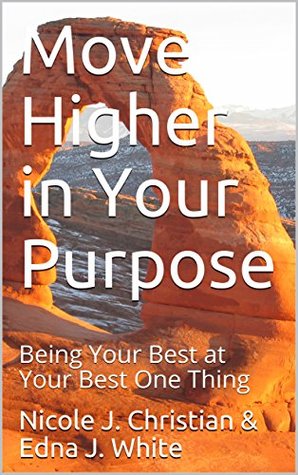 Read Online Move Higher in Your Purpose: Being Your Best at Your Best One Thing - Edna J. White file in PDF