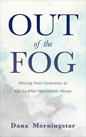 Read Online Out of the Fog: Moving From Confusion to Clarity After Narcissistic Abuse - Dana Morningstar file in PDF