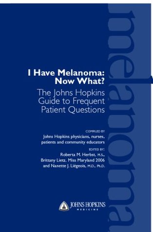 Read Online I Have Melanoma: Now What?: The Johns Hopkins Guide to Frequent Patient Questions - Nanette J. Liegeois MD | ePub