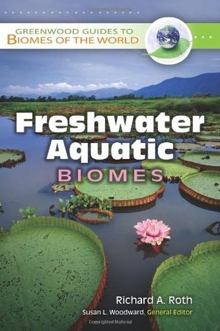 Read Freshwater Aquatic Biomes (Greenwood Guides to Biomes of the World) - Richard A. Roth | PDF