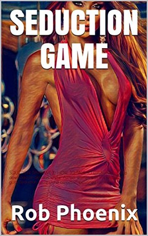 Read Online SEDUCTION GAME: SEDUCTION, DAYGAME & HOW TO TALK TO GIRLS: Available to download on amazon kindle. Attract women with this seduction guide.Seduction secrets and attraction explained for men - Rob Phoenix | PDF