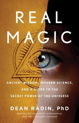 Read Real Magic: Ancient Wisdom, Modern Science, and a Guide to the Secret Power of the Universe - Dean Radin | ePub