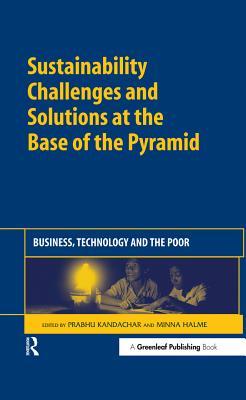 Full Download Sustainability Challenges and Solutions at the Base of the Pyramid: Business, Technology and the Poor - Prabhu Kandachar file in PDF