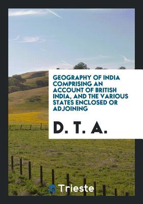 Full Download Geography of India Comprising an Account of British India, and the Various States Enclosed or Adjoining - D T A | ePub