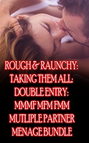 Download ROUGH & RAUNCHY: TAKING THEM ALL: DOUBLE ENTRY: MMMF MFM FMM MUTLIPLE PARTNER MENAGE BUNDLE - ANGEL COOPER file in ePub