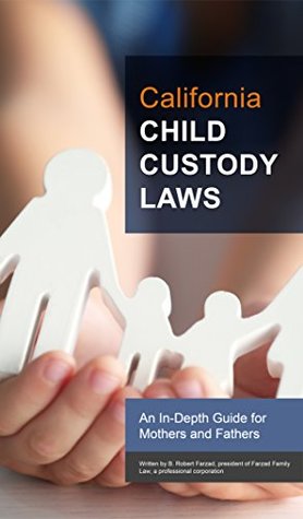 Read Online California Child Custody Laws. An In-Depth Guide for Mothers and Fathers - Babak Robert Farzad file in PDF