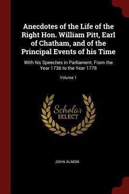 Download Anecdotes of the Life of the Right Hon. William Pitt, Earl of Chatham, and of the Principal Events of His Time: With His Speeches in Parliament, from the Year 1736 to the Year 1778; Volume 1 - John Almon file in PDF