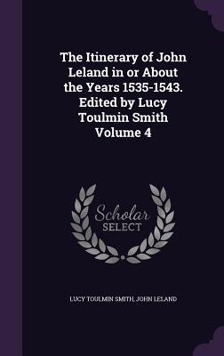 Full Download The Itinerary of John Leland in or about the Years 1535-1543. Edited by Lucy Toulmin Smith Volume 4 - John Leland file in ePub