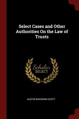 Read Select Cases and Other Authorities on the Law of Trusts - Austin Wakeman Scott | PDF