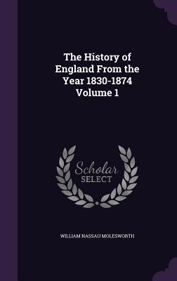 Read Online The History of England from the Year 1830-1874 Volume 1 - William Nassau Molesworth file in ePub