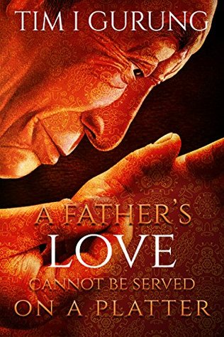 Download A FATHER'S LOVE CANNOT BE SERVED ON A PLATTER - TIM I GURUNG | PDF