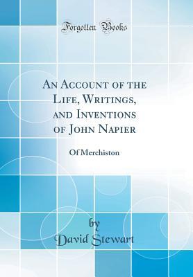 Read Online An Account of the Life, Writings, and Inventions of John Napier: Of Merchiston (Classic Reprint) - David Stewart file in PDF