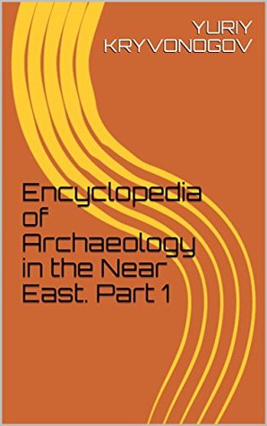 Full Download Encyclopedia of Archaeology in the Near East. Part 1 - YURIY KRYVONOGOV file in ePub
