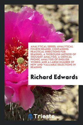 Read Online Analytical Series; Analytical Fourth Reader: Containing Practical Directions for Reading; A Thorough Method of Thought-Analysis; A Critical Phonic Analysis of English Words: And a Large Number of New and Valuable Selections in Reading - Richard Cluff Edwards | PDF