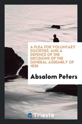Read Online A Plea for Voluntary Societies: And a Defence of the Decisions of the General Assembly of 1836 - Absalom Peters file in ePub