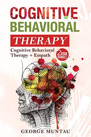 Read Cognitive Behavioral Therapy: Your Complete Guide on Cognitive Behavioral Therapy: Master Your Brain, Depression And Anxiety AND Empath: How To Protect  From Negativity And Thrive As An Empath - George Muntau file in ePub