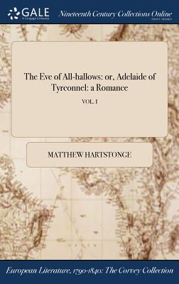 Read Online The Eve of All-Hallows: Or, Adelaide of Tyrconnel: A Romance; Vol. I - Matthew Hartstonge file in PDF