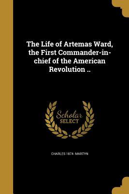 Full Download The Life of Artemas Ward, the First Commander-In-Chief of the American Revolution .. - Charles 1874- Martyn | ePub