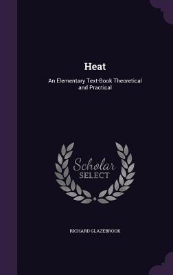 Read Heat: An Elementary Text-Book Theoretical and Practical - Richard Glazebrook | PDF