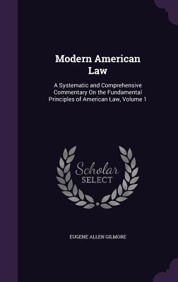 Download Modern American Law: A Systematic and Comprehensive Commentary on the Fundamental Principles of American Law, Volume 1 - Eugene Allen Gilmore | ePub