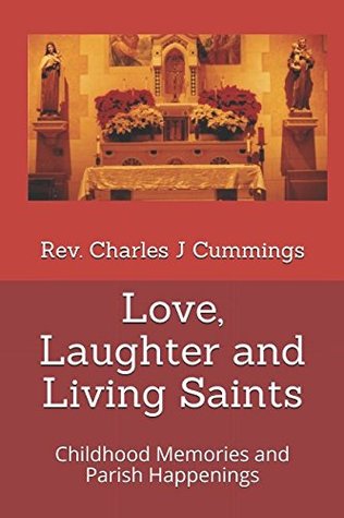Read Love, Laughter and Living Saints: Childhood Memories and Parish Happenings - Rev. Charles J Cummings file in PDF