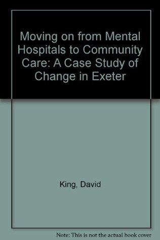 Download Moving on from Mental Hospitals to Community Care: A Case Study of Change in Exeter - David King | ePub