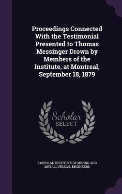 Download Proceedings Connected with the Testimonial Presented to Thomas Messinger Drown by Members of the Institute, at Montreal, September 18, 1879 - American Institute of Mining and Metallurgical Engineers | ePub