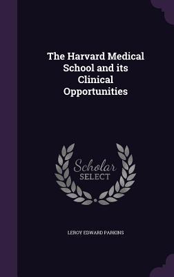 Read The Harvard Medical School and Its Clinical Opportunities - Leroy Edward Parkins | ePub
