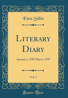 Read Literary Diary, Vol. 3: January 1, 1782 May 6, 1795 (Classic Reprint) - Ezra Stiles | ePub
