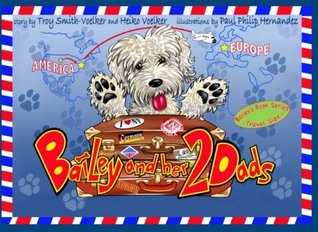 Read Bailey And Her Two Dads: A book about love and a cute little dog (Volume 1) - Troy Smith-Voelker file in PDF