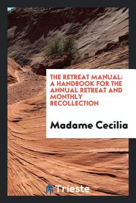 Read The Retreat Manual: A Handbook for the Annual Retreat and Monthly Recollection - Madame Cecilia | PDF