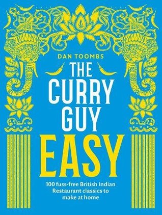Full Download The Curry Guy Easy: 100 fuss-free British Indian Restaurant classics to make at home - Dan Toombs | PDF